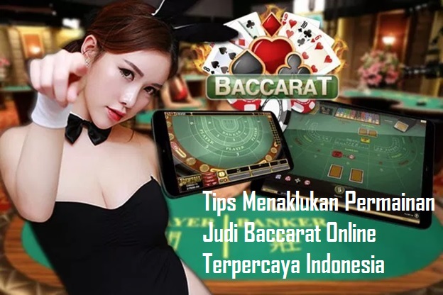 Tips Menaklukan Permainan Judi Baccarat Online Terpercaya Indonesia