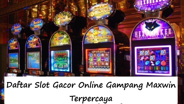 Daftar Slot Gacor Online Gampang Maxwin Terpercaya