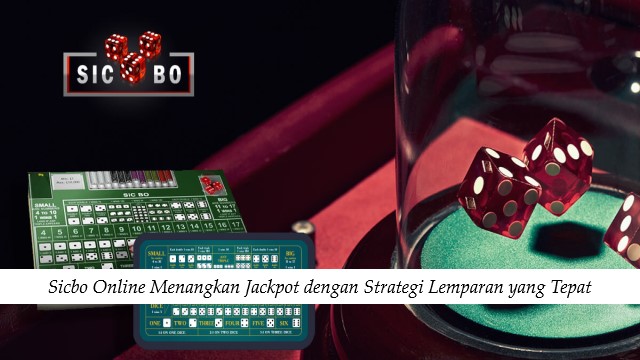 Sicbo Online Menangkan Jackpot dengan Strategi Lemparan yang Tepat