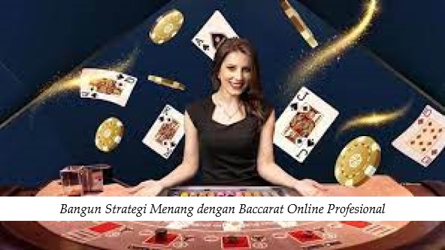 Bangun Strategi Menang dengan Baccarat Online Profesional